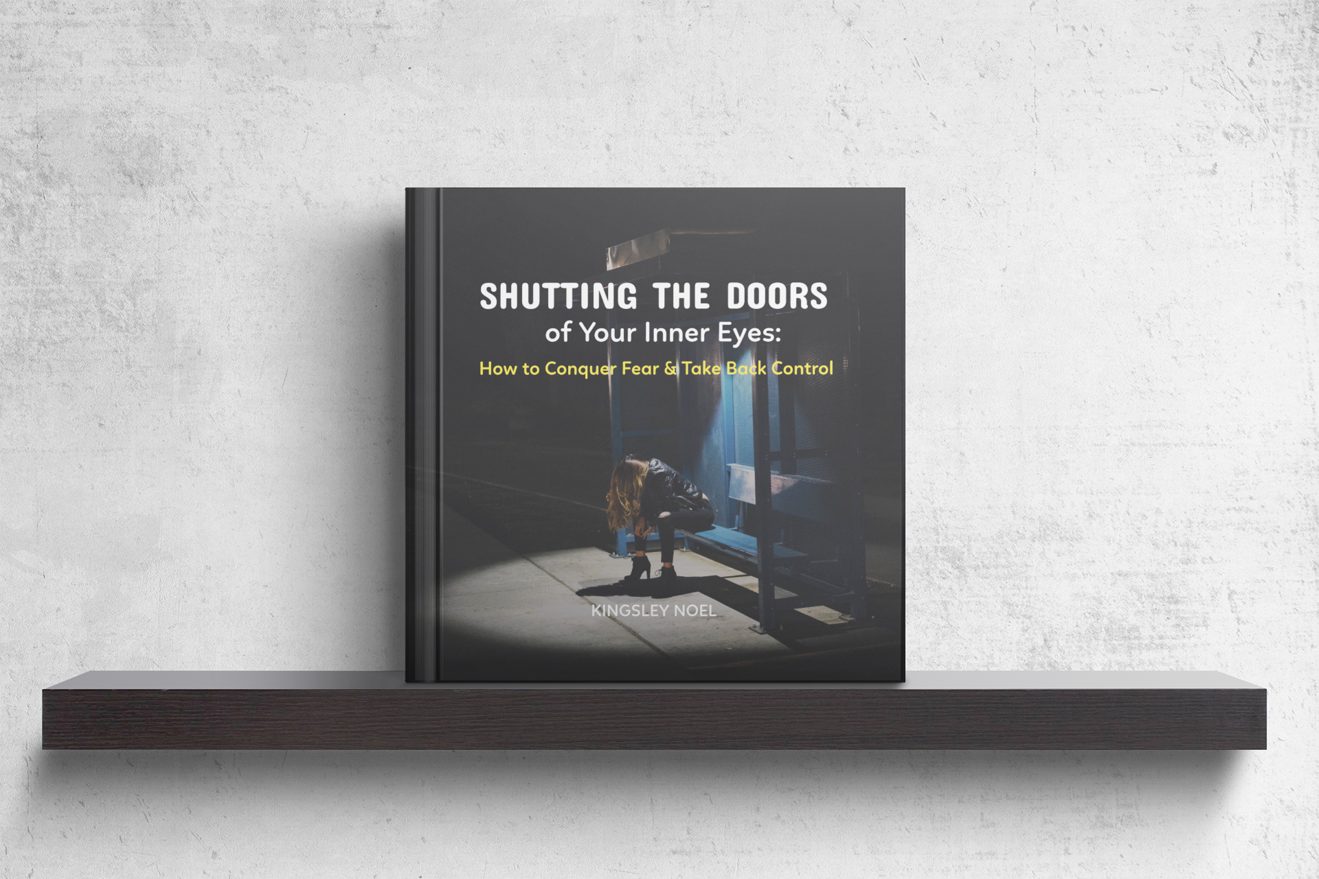 Shutting the Doors of Your Inner Eyes: How to Conquer Fear and Take Back Control